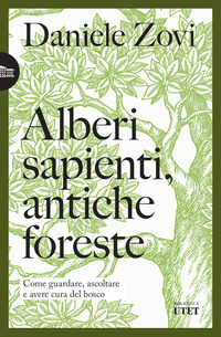 ALBERI SAPIENTI ANTICHE FORESTE - COME GUARDARE ASCOLTARE E AVERE CURA DEL BOSCO