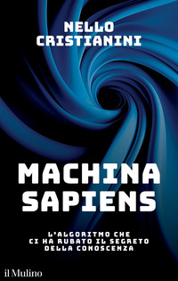 MACHINA SAPIENS - L\'ALGORITMO CHE CI HA RUBATO IL SEGRETO DELLA CONOSCENZA