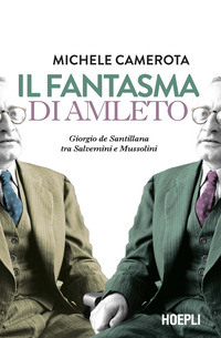 FANTASMA DI AMLETO - GIORGIO DE SANTILLANA TRA SALVEMINI E MUSSOLINI