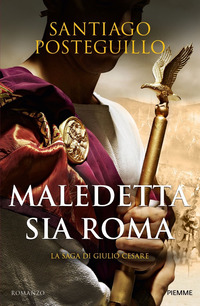 MALEDETTA SIA ROMA - LA SAGA DI GIULIO CESARE