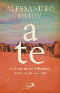 A TE - LA PREGHIERA DELL\'ABBANDONO DI CHARLES DE FOUCAULD