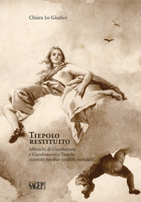 TIEPOLO RESTITUITO - AFFRESCHI DI GIAMBATTISTA E GIANDOMENICO TIEPOLO COINVOLTI NEI DUE CONFLITTI