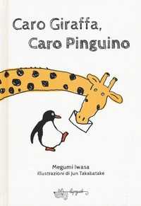 CARO GIRAFFA CARO PINGUINO di IWASA M. - TAKABATAKE J.