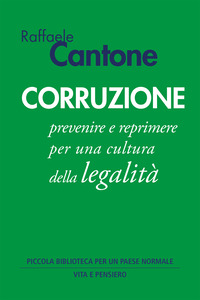 CORRUZIONE - PREVENIRE E REPRIMERE PER UNA CULTURA DELLA LEGALITA\'