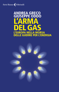 ARMA DEL GAS - L\'EUROPA NELLA MORSA DELLE GUERRE PER L\'ENERGIA