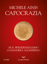 CAPOCRAZIA - SE IL PRESIDENZIALISMO CI MANDERA\' ALL\'INFERNO