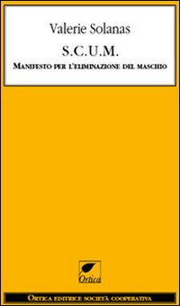 SCUM - MANIFESTO PER L\'ELIMINAZIONE DEL MASCHIO