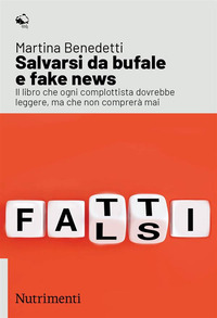 SALVARSI DA BUFALE E FAKE NEWS - IL LIBRO CHE OGNI COMPLOTTISTA DOVREBBE LEGGERE MA CHE NON