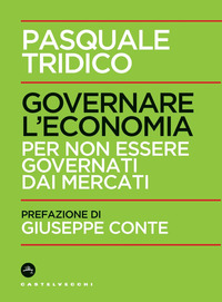 GOVERNARE L\'ECONOMIA - PER NON ESSERE GOVERNATI DAI MERCATI