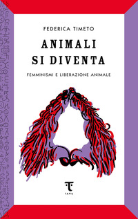 ANIMALI SI DIVENTA - FEMMINISMI E LIBERAZIONE ANIMALE