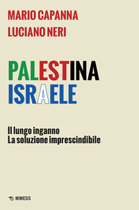 PALESTINA ISRAELE - IL LUNGO INGANNO LA SOLUZIONE IMPRESCINDIBILE