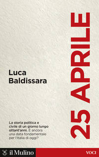 25 APRILE - LA STORIA POLITICA E CIVILE DI UN GIORNO LUNGO OTTANT\'ANNI E\' ANCORA UNA DATA