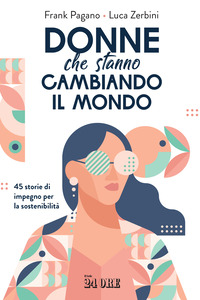 DONNE CHE STANNO CAMBIANDO IL MONDO - 45 STORIE DI IMPEGNO PER LA SOSTENIBILITA\'