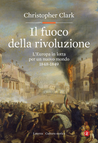 FUOCO DELLA RIVOLUZIONE - L\'EUROPA IN LOTTA PER UN NUOVO MONDO 1848-1849