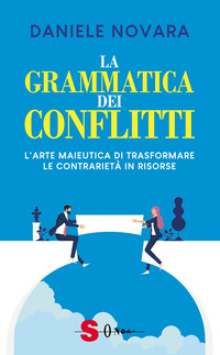 GRAMMATICA DEI CONFLITTI - L\'ARTE MAIEUTICA DI TRASFORMARE LE CONTRARIETA\' IN RISORSE