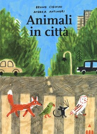 ANIMALI IN CITTA\' di CIGNINI B.- ANTINORI A.