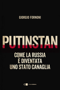 PUTINSTAN - COME LA RUSSIA E DIVENTATA UNO STATO CANAGLIA