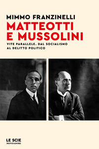 MATTEOTTI E MUSSOLINI - VITE PARALLELE DAL SOCIALISMO AL DELITTO POLITICO