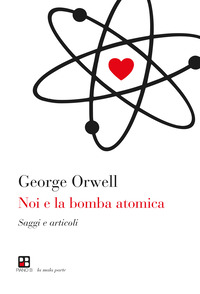 NOI E LA BOMBA ATOMICA - SAGGI E ARTICOLI