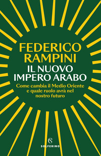 NUOVO IMPERO ARABO - COME CAMBIA IL MEDIO ORIENTE E QUALE RUOLO AVRA\' NEL NOSTRO FUTURO