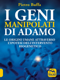 GENI MANIPOLATI DI ADAMO - LE ORIGINI UMANE ATTRAVERSO L\'IPOTESI DELL\'INTERVENTO BIOGENETICO