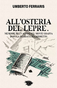 ALL\'OSTERIA DEL LEPRE - MEMORIE DI UN ALPINO SUL MONTE GRAPPA DOPO LA RITIRATA DI CAPORETTO