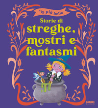 PIU\' BELLE STORIE DI STREGHE MOSTRI E FANTASMI