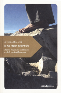 SILENZIO DEI PASSI - PICCOLO ELOGIO DEL CAMMINARE A PIEDI NUDI NELLA NATURA