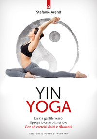 YIN YOGA - LA VIA GENTILE VERSO IL PROPRIO CENTRO INTERIORE