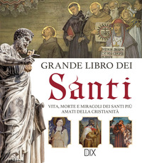 GRANDE LIBRO DEI SANTI - VITA MORTE E MIRACOLI DEI SANTI PIU\' AMATI DELLA CRISTIANITA