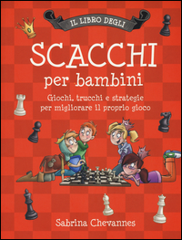 SCACCHI PER BAMBINI - GIOCHI TRUCCHI E STRATEGIE PER MIGLIORARE IL PROPRIO GIOCO