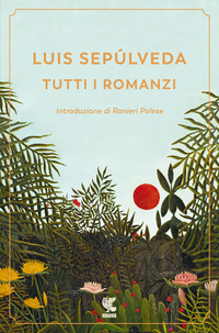 TUTTI I ROMANZI (SEPULVEDA)