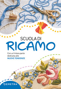 SCUOLA DI RICAMO - CON UN\'INTERA PARTE DEDICATA ALLE NUOVE TENDENZE