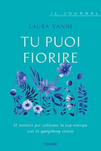 TU PUOI FIORIRE - 12 SENTIERI PER COLTIVARE LA TUA ENERGIA CON LO YANGSHENG CINESE