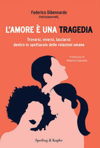 AMORE E\' UNA TRAGEDIA - TROVARSI VIVERSI LASCIARSI DENTRO LO SPETTACOLO DELLE RELAZIONI UMANE