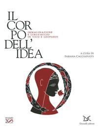 CORPO DELL\'IDEA - IMMAGINAZIONE E LINGUAGGIO IN VICO E LEOPARDI