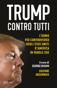 TRUMP CONTRO TUTTI - L\'UOMO PIU\' CONTROVERSO DEGLI STATI UNITI D\'AMERICA IN PAROLE SUE