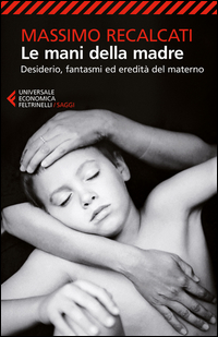 MANI DELLA MADRE - DESIDERIO FANTASMI ED EREDITA\' DEL MATERNO