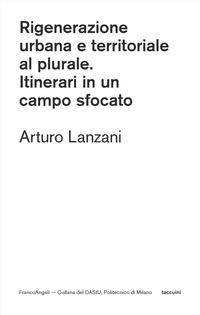 RIGENERAZIONE URBANA E TERRITORIALE AL PLURALE - ITINERARI IN UN CAMPO SFOCATO