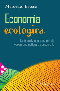 ECONOMIA ECOLOGICA - LA TRANSIZIONE AMBIENTALE VERSO UNO SVILUPPO SOSTENIBILE