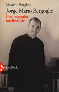 JORGE MARIO BERGOGLIO - UNA BIOGRAFIA INTELLETTUALE