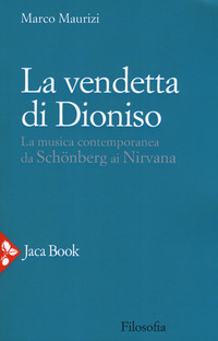 VENDETTA DI DIONISO - LA MUSICA CONTEMPORANEA DA SCHONBERG AI NIRVANA