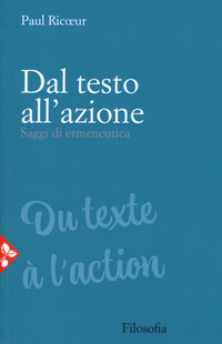 DAL TESTO ALL\'AZIONE - SAGGI DI ERMENEUTICA