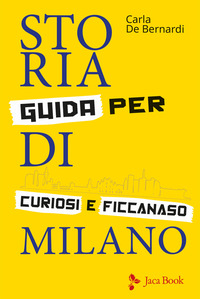 STORIA DI MILANO - GUIDA PER CURIOSI E FICCANASO