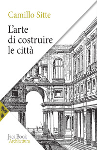 ARTE DI COSTRUIRE LE CITTA\' - L\'URBANISTICA SECONDO I SUOI FONDAMENTI ARTISTICI