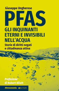 PFAS - GLI INQUINANTI ETERNI E INVISIBILI NELL\'ACQUA STORIE DI DIRITTI NEGATI E CITTADINANZA ATTIVA