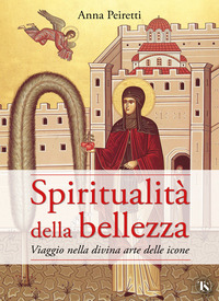 SPIRITUALITA\' DELLA BELLEZZA - VIAGGIO NELLA DIVINA ARTE DELLE ICONE