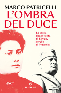 OMBRA DEL DUCE - LA STORIA DIMENTICATA DI EDVIGE SORELLA DI MUSSOLINI