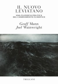 NUOVO LEVIATANO - UNA FILOSOFIA POLITICA DEL CAMBIAMENTO CLIMATICO di MANN G. - WAINWRIGHT J.