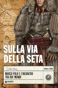 SULLA VIA DELLA SETA - MARCO POLO E L\'INCONTRO TRA DUE MONDI